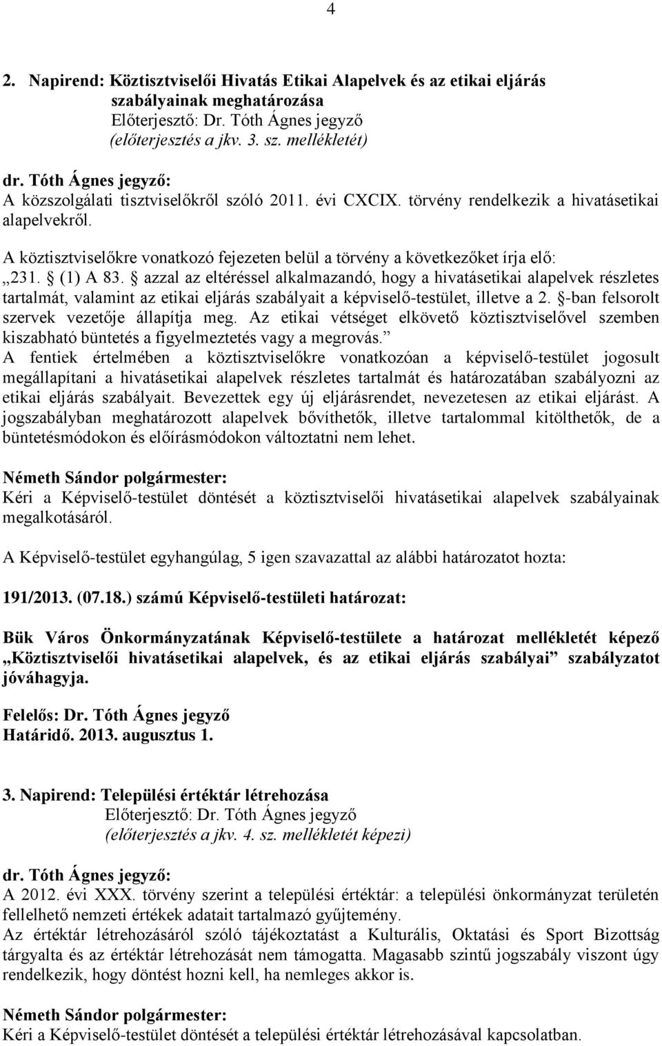 A köztisztviselőkre vonatkozó fejezeten belül a törvény a következőket írja elő: 231. (1) A 83.