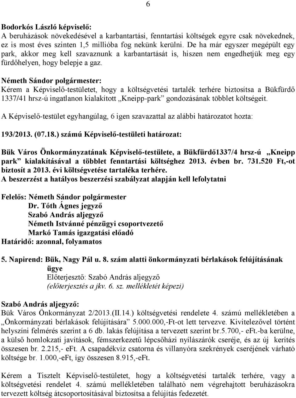 Kérem a Képviselő-testületet, hogy a költségvetési tartalék terhére biztosítsa a Bükfürdő 1337/41 hrsz-ú ingatlanon kialakított Kneipp-park gondozásának többlet költségeit. 193/2013. (07.18.