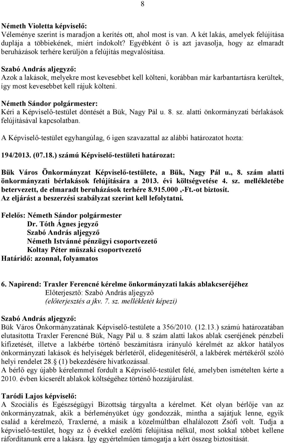 Azok a lakások, melyekre most kevesebbet kell költeni, korábban már karbantartásra kerültek, így most kevesebbet kell rájuk költeni. Kéri a Képviselő-testület döntését a Bük, Nagy Pál u. 8. sz.