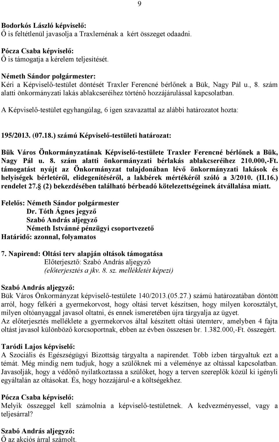 ) számú Képviselő-testületi határozat: Bük Város Önkormányzatának Képviselő-testülete Traxler Ferencné bérlőnek a Bük, Nagy Pál u. 8. szám alatti önkormányzati bérlakás ablakcseréihez 210.000,-Ft.