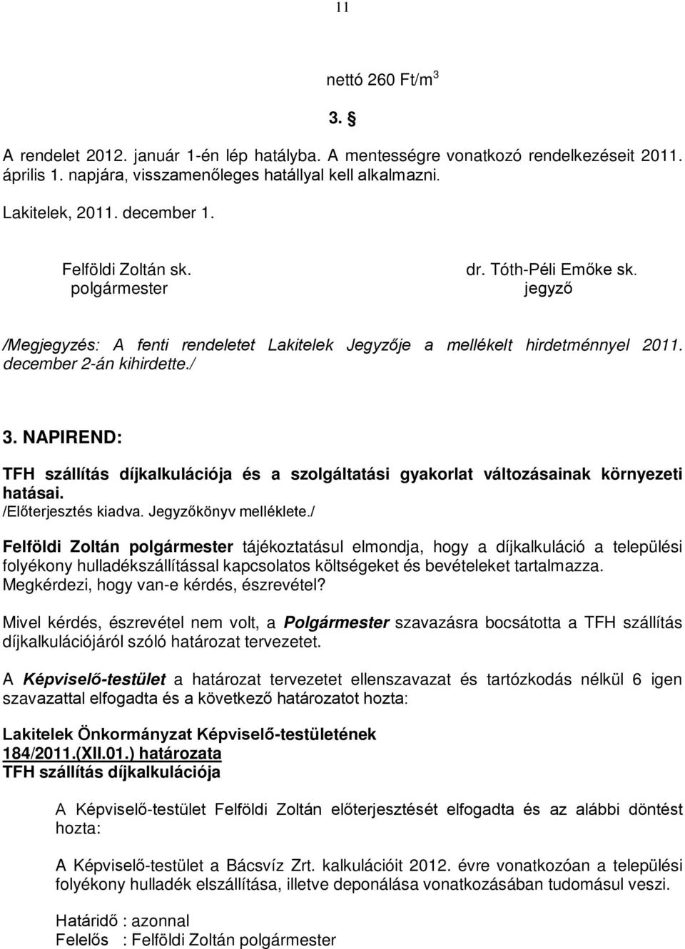 NAPIREND: TFH szállítás díjkalkulációja és a szolgáltatási gyakorlat változásainak környezeti hatásai. /Előterjesztés kiadva. Jegyzőkönyv melléklete.