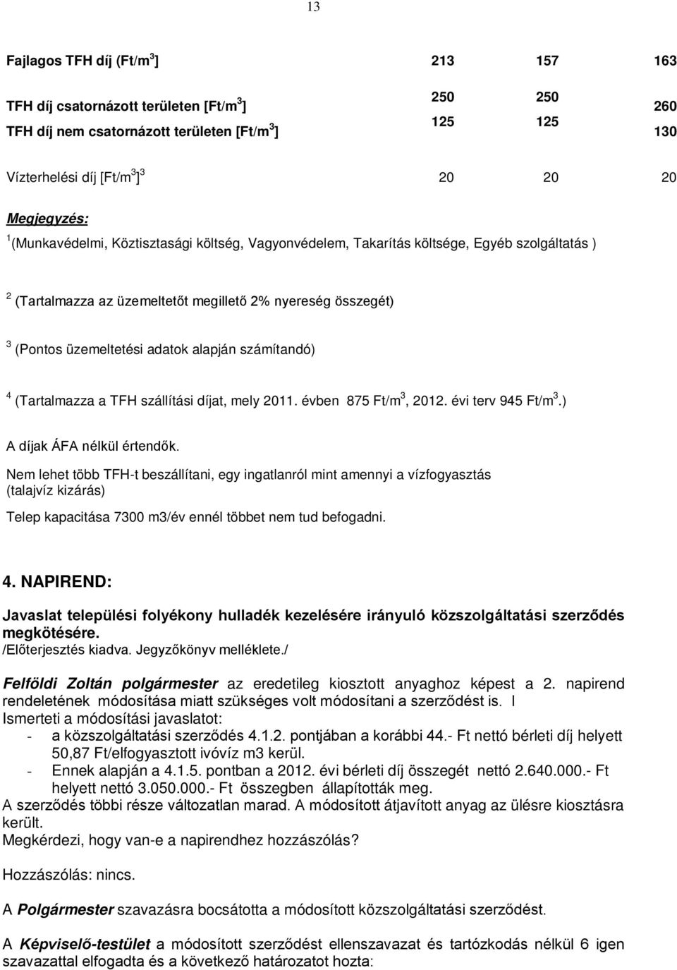alapján számítandó) 4 (Tartalmazza a TFH szállítási díjat, mely 2011. évben 875 Ft/m 3, 2012. évi terv 945 Ft/m 3.) A díjak ÁFA nélkül értendők.