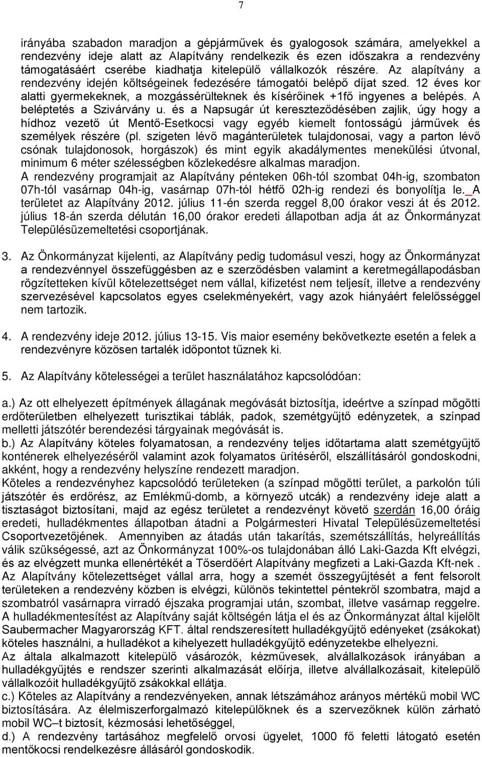 12 éves kor alatti gyermekeknek, a mozgássérülteknek és kísérőinek +1fő ingyenes a belépés. A beléptetés a Szivárvány u.