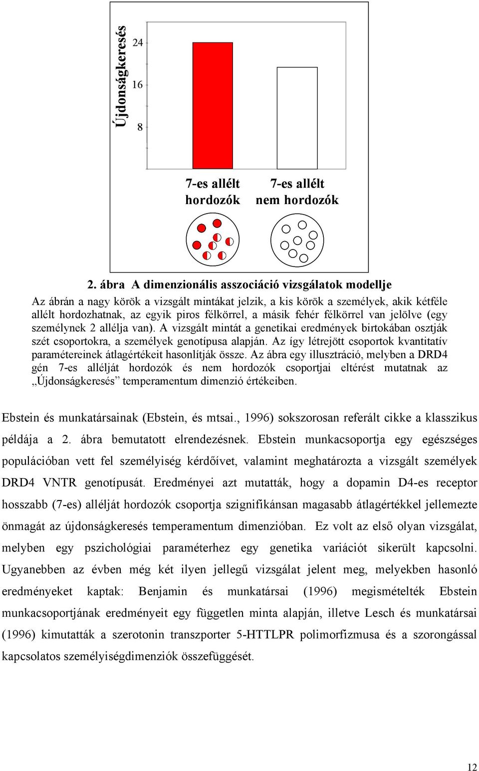 fehér félkörrel van jelölve (egy személynek 2 allélja van). A vizsgált mintát a genetikai eredmények birtokában osztják szét csoportokra, a személyek genotípusa alapján.