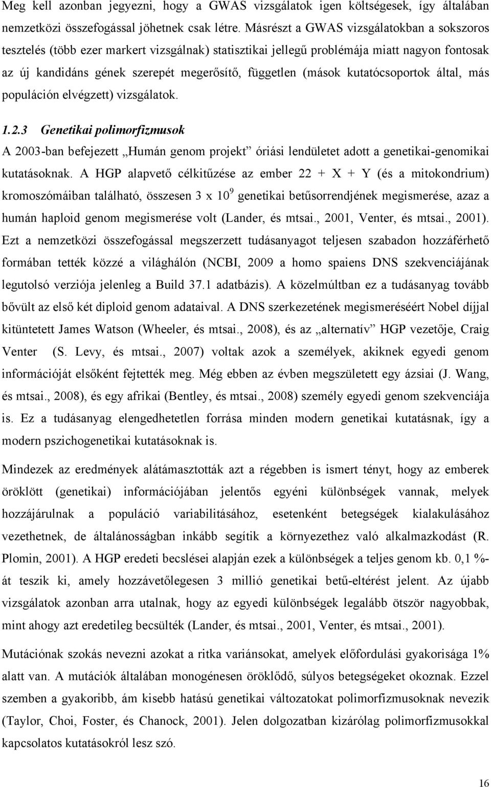 kutatócsoportok által, más populáción elvégzett) vizsgálatok. 1.2.3 Genetikai polimorfizmusok A 2003-ban befejezett Humán genom projekt óriási lendületet adott a genetikai-genomikai kutatásoknak.