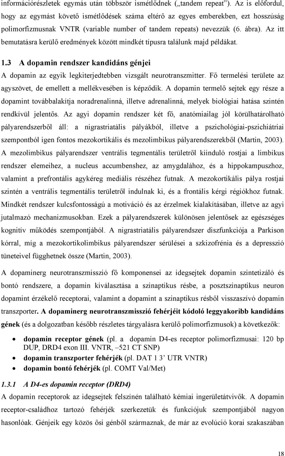 Az itt bemutatásra kerülő eredmények között mindkét típusra találunk majd példákat. 1.3 A dopamin rendszer kandidáns génjei A dopamin az egyik legkiterjedtebben vizsgált neurotranszmitter.