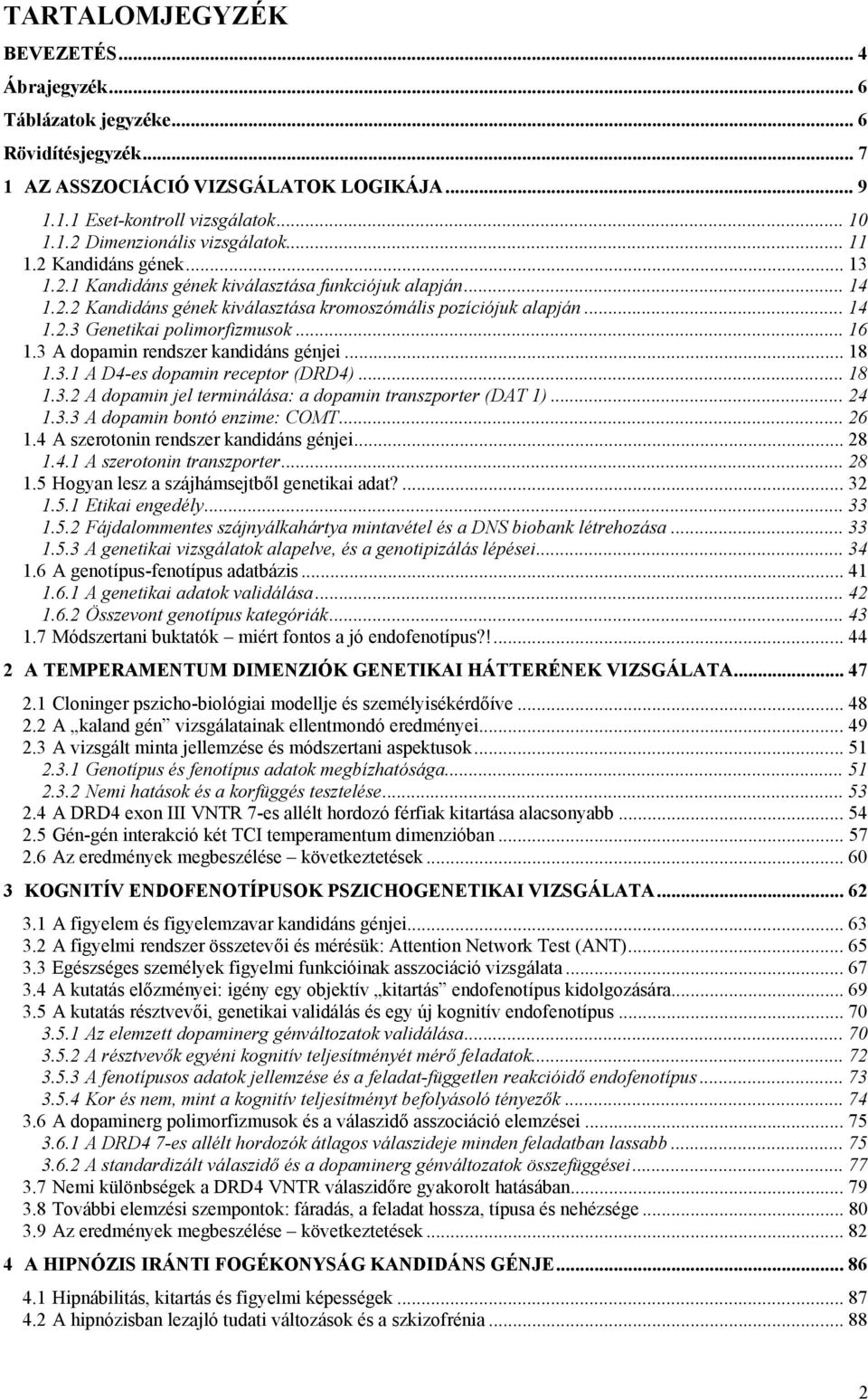 .. 16 1.3 A dopamin rendszer kandidáns génjei... 18 1.3.1 A D4-es dopamin receptor (DRD4)... 18 1.3.2 A dopamin jel terminálása: a dopamin transzporter (DAT 1)... 24 1.3.3 A dopamin bontó enzime: COMT.