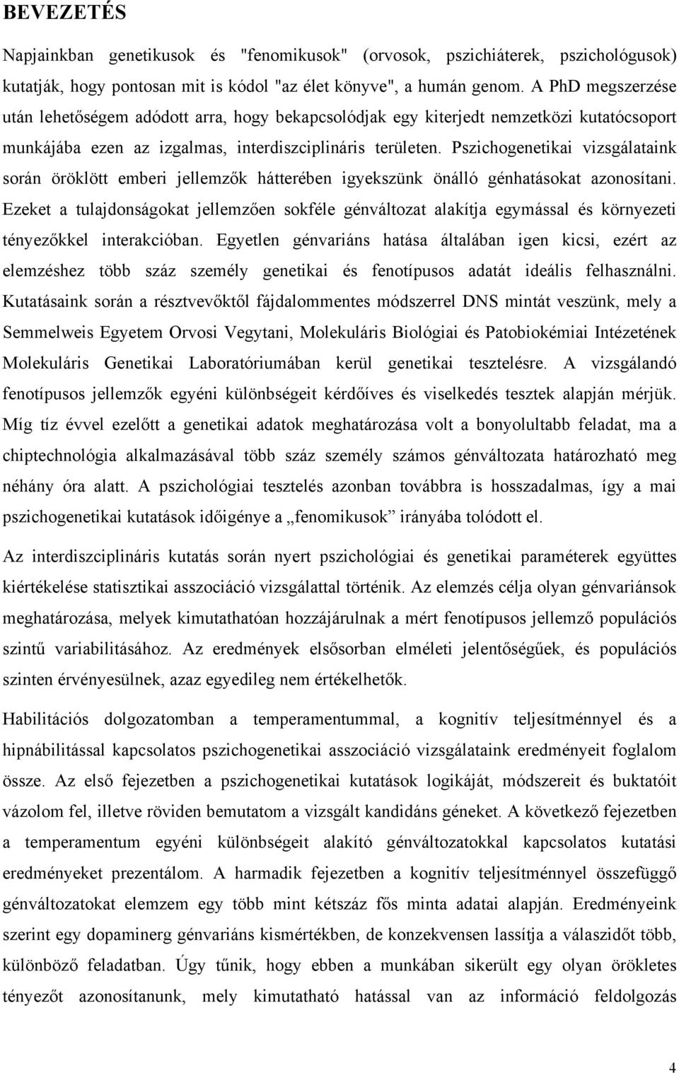 Pszichogenetikai vizsgálataink során öröklött emberi jellemzők hátterében igyekszünk önálló génhatásokat azonosítani.