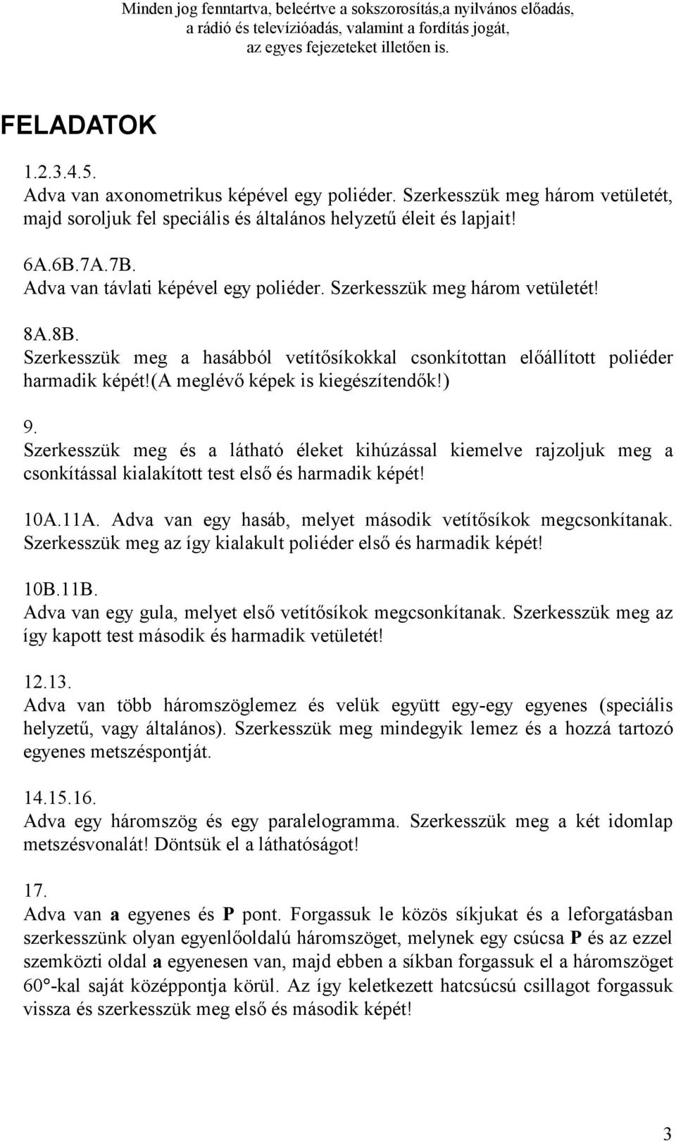 Szerkesszük meg három vetületét! 8A.8B. Szerkesszük meg a hasábból vetítő síkokkal csonkítottan elő állított poliéder harmadik képét!(a meglévő képek is kiegészítendő k!) 9.