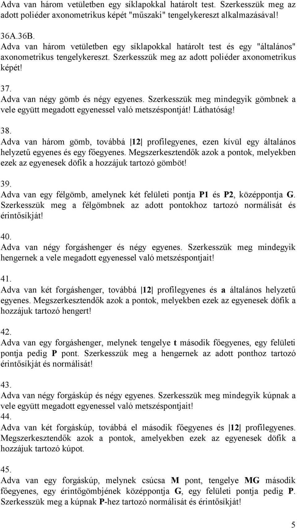 Szerkesszük meg mindegyik gömbnek a vele együtt megadott egyenessel való metszéspontját! Láthatóság! 38.