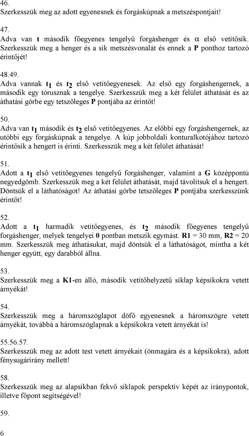 Az első egy forgáshengernek, a második egy tórusznak a tengelye. Szerkesszük meg a két felület áthatását és az áthatási gö rbe egy tetsző leges P pontjába az érintő t! 50.