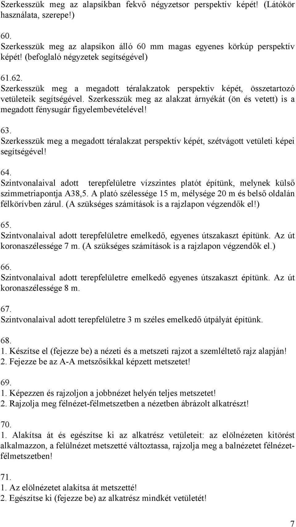 Szerkesszük meg az alakzat árnyékát (ön és vetett) is a megadott fénysugár figyelembevételével! 63. Szerkesszük meg a megadott téralakzat perspektív képét, szétvágott vetületi képei segítségével! 64.