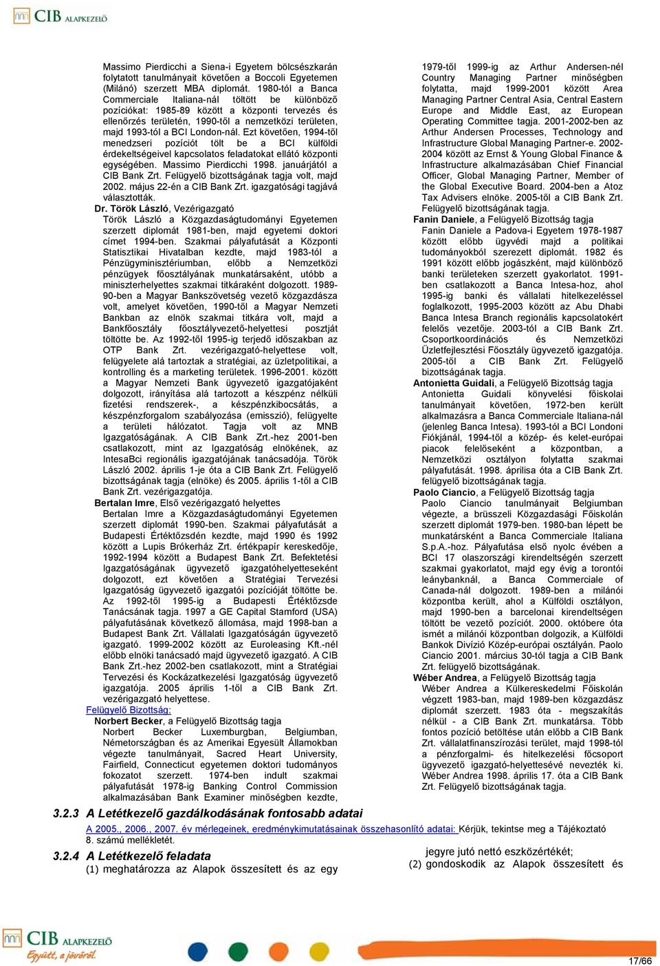 Ezt követően, 1994től menedzseri pozíciót tölt be a BCI külföldi érdekeltségeivel kapcsolatos feladatokat ellátó központi egységében. Massimo Pierdicchi 1998. januárjától a CIB Bank Zrt.