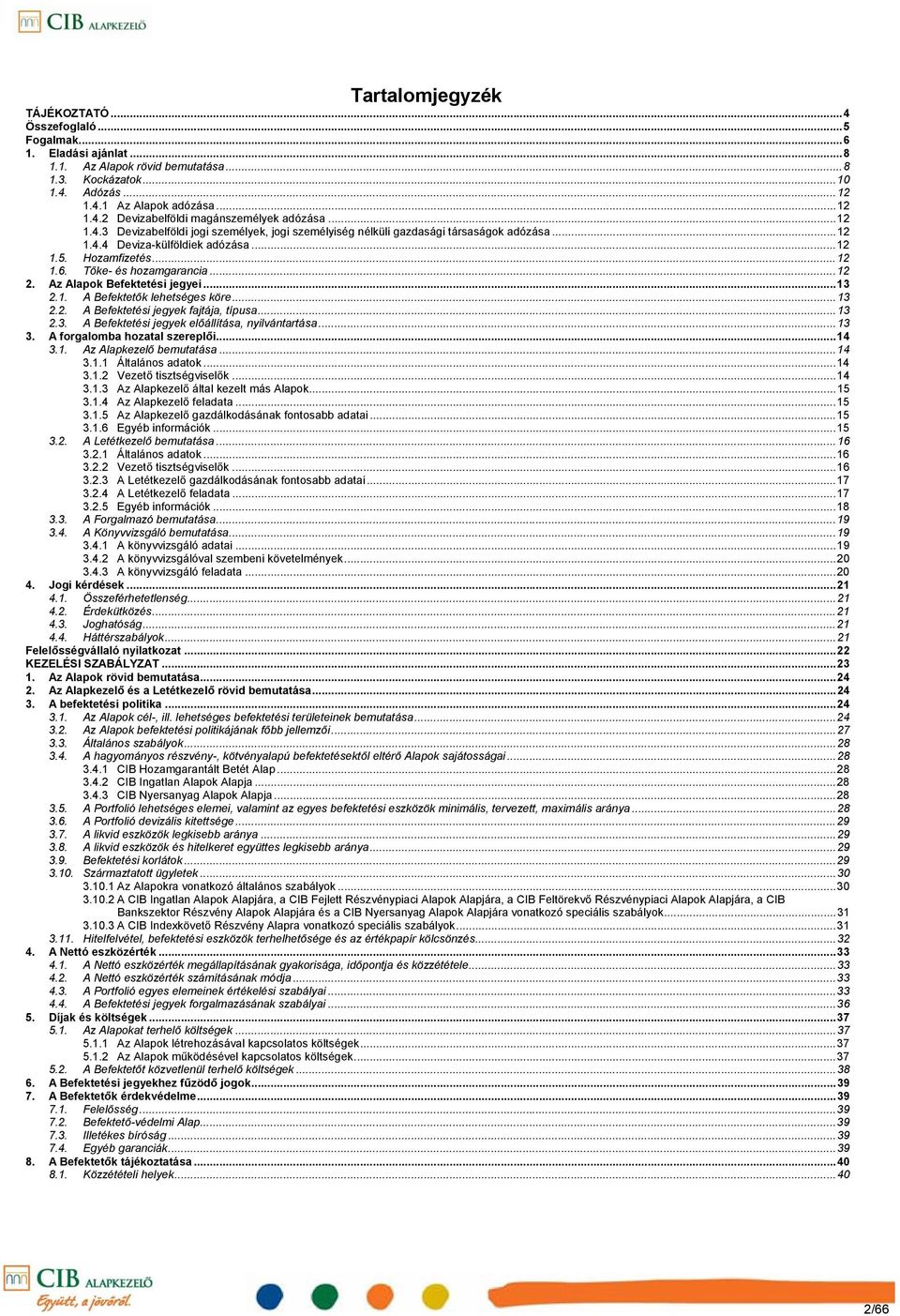 Az ok Befektetési jegyei...13 2.1. A Befektetők lehetséges köre...13 2.2. A Befektetési jegyek fajtája, típusa...13 2.3. A Befektetési jegyek előállítása, nyilvántartása...13 3.