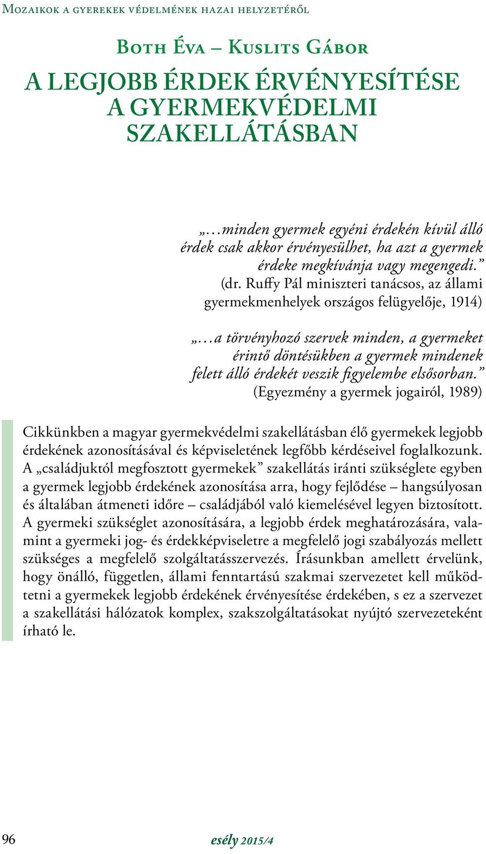 Ruffy Pál miniszteri tanácsos, az állami gyermekmenhelyek országos felügyelője, 1914) a törvényhozó szervek minden, a gyermeket érintő döntésükben a gyermek mindenek felett álló érdekét veszik