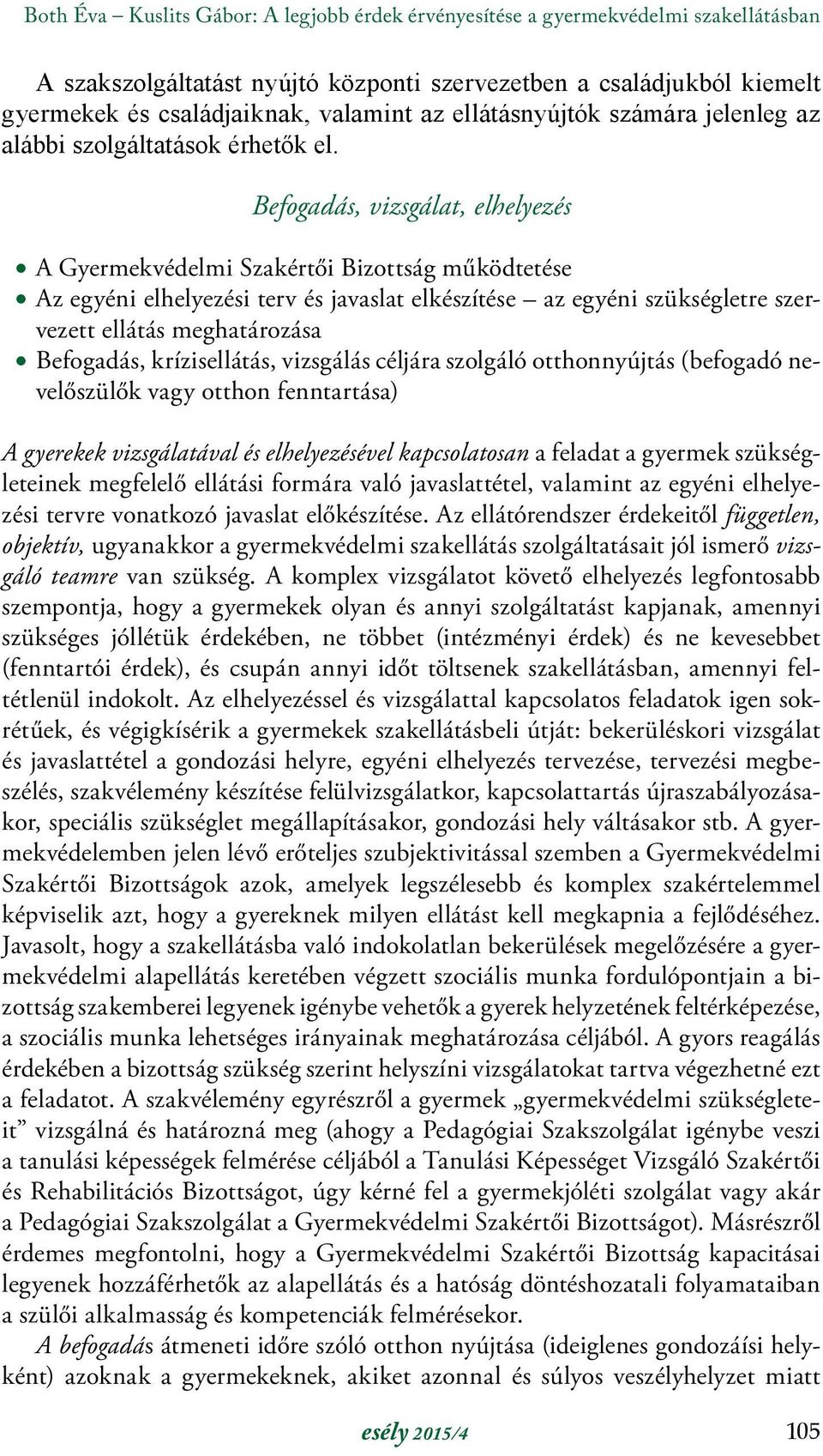 Befogadás, vizsgálat, elhelyezés A Gyermekvédelmi Szakértői Bizottság működtetése Az egyéni elhelyezési terv és javaslat elkészítése az egyéni szükségletre szervezett ellátás meghatározása Befogadás,