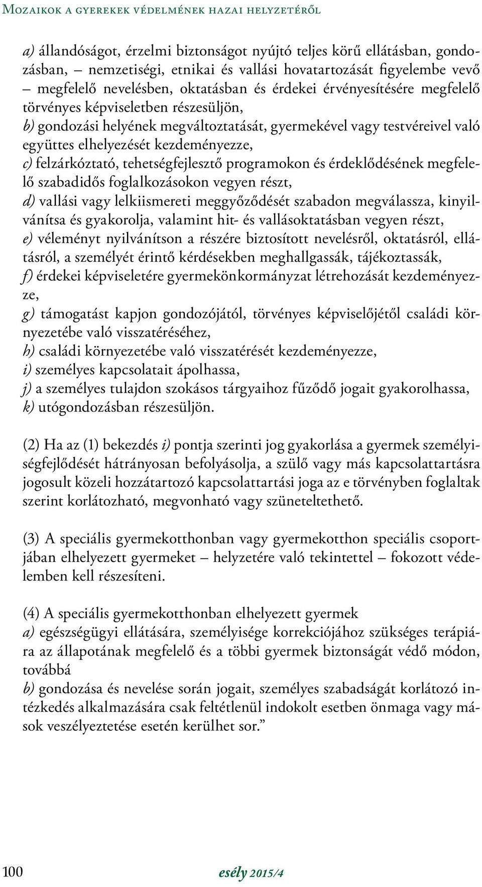 tehetségfejlesztő programokon és érdeklődésének megfelelő szabadidős foglalkozásokon vegyen részt, d) vallási vagy lelkiismereti meggyőződését szabadon megválassza, kinyilvánítsa és gyakorolja,