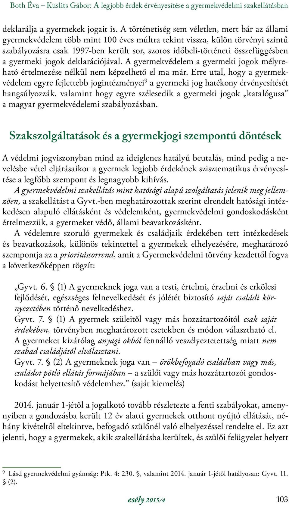 összefüggésben a gyermeki jogok deklarációjával. A gyermekvédelem a gyermeki jogok mélyreható értelmezése nélkül nem képzelhető el ma már.