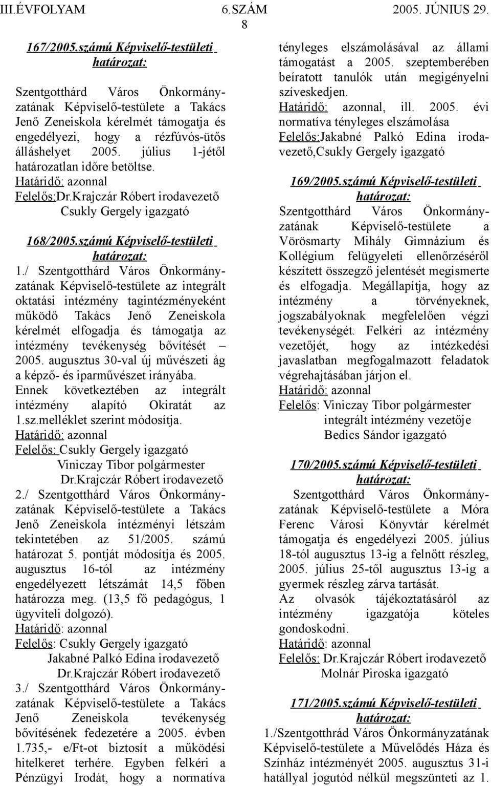 / z integrált oktatási intézmény tagintézményeként működő Takács Jenő Zeneiskola kérelmét elfogadja és támogatja az intézmény tevékenység bővítését 2005.