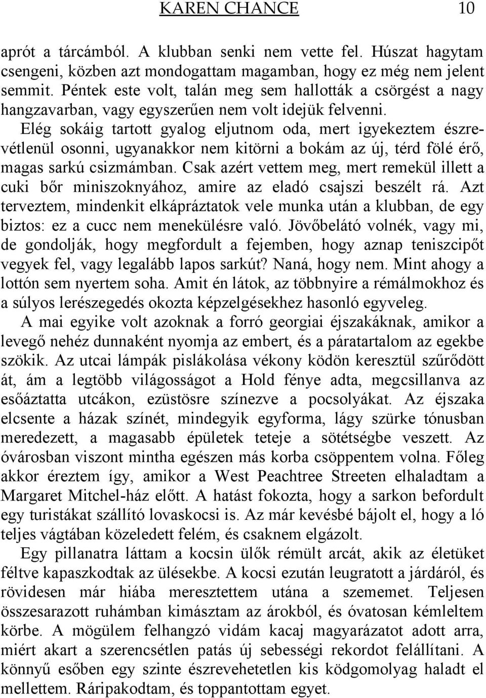 Elég sokáig tartott gyalog eljutnom oda, mert igyekeztem észrevétlenül osonni, ugyanakkor nem kitörni a bokám az új, térd fölé érő, magas sarkú csizmámban.