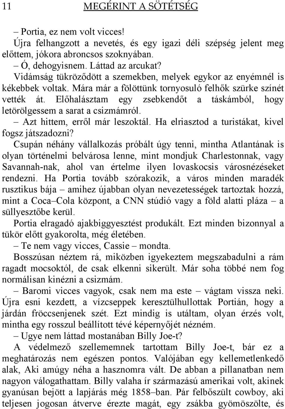 Előhalásztam egy zsebkendőt a táskámból, hogy letörölgessem a sarat a csizmámról. Azt hittem, erről már leszoktál. Ha elriasztod a turistákat, kivel fogsz játszadozni?