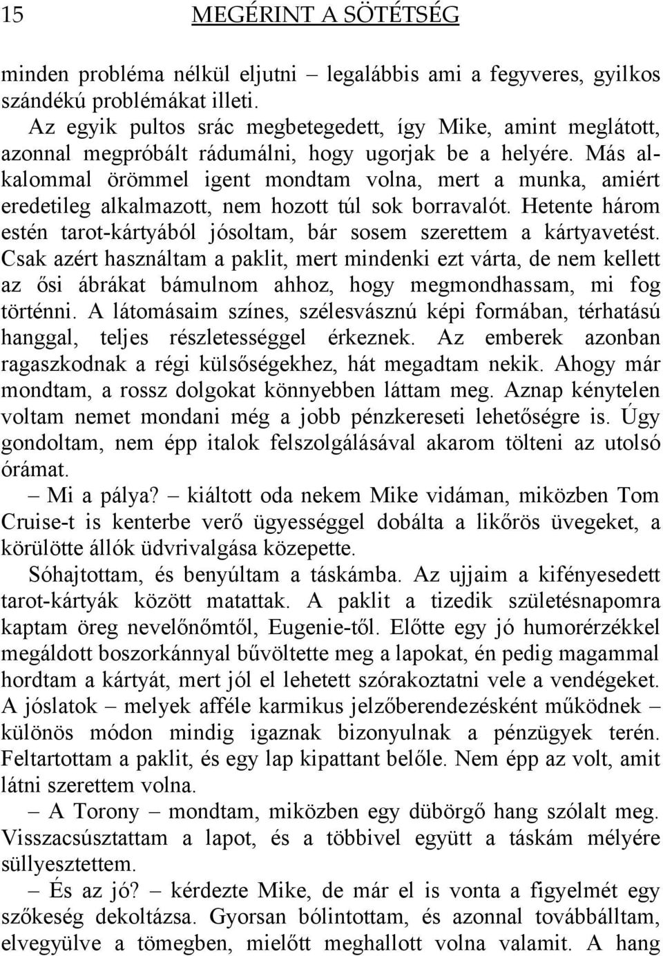 Más alkalommal örömmel igent mondtam volna, mert a munka, amiért eredetileg alkalmazott, nem hozott túl sok borravalót.