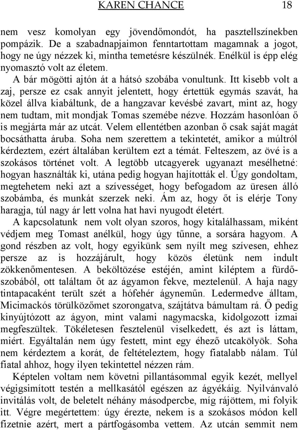 Itt kisebb volt a zaj, persze ez csak annyit jelentett, hogy értettük egymás szavát, ha közel állva kiabáltunk, de a hangzavar kevésbé zavart, mint az, hogy nem tudtam, mit mondjak Tomas szemébe