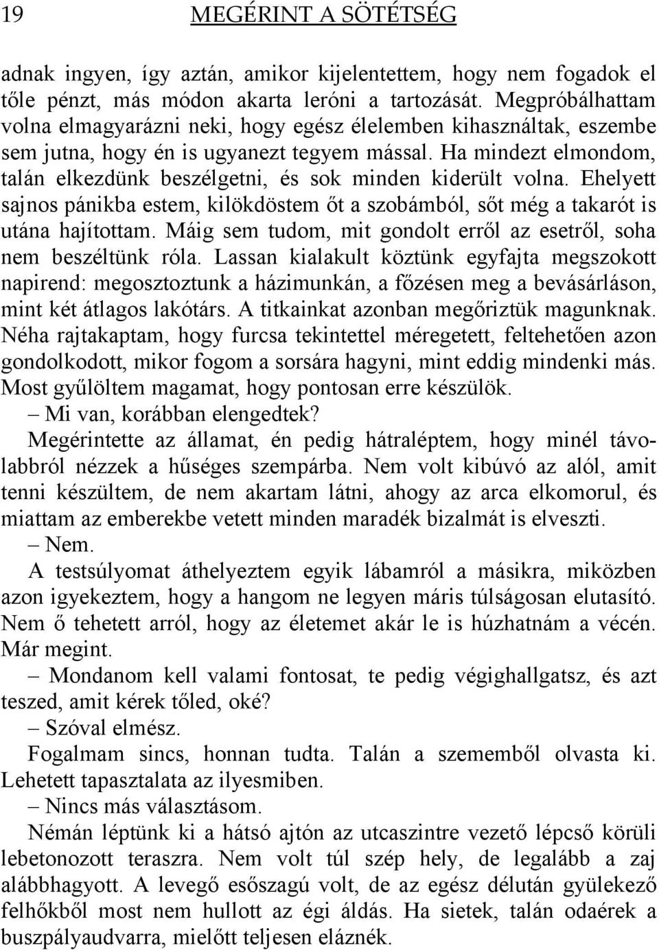 Ha mindezt elmondom, talán elkezdünk beszélgetni, és sok minden kiderült volna. Ehelyett sajnos pánikba estem, kilökdöstem őt a szobámból, sőt még a takarót is utána hajítottam.