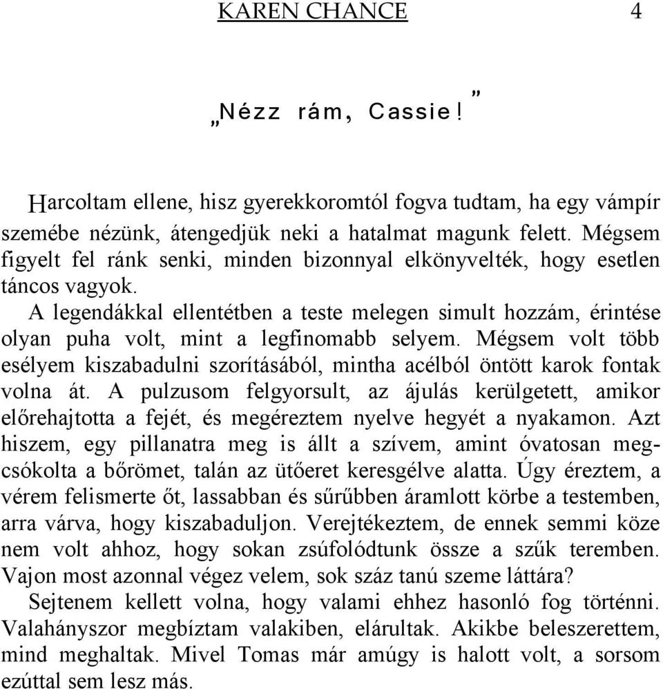 Mégsem volt több esélyem kiszabadulni szorításából, mintha acélból öntött karok fontak volna át.