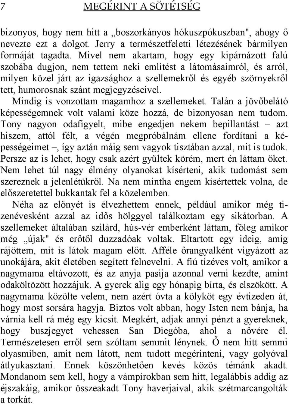 szánt megjegyzéseivel. Mindig is vonzottam magamhoz a szellemeket. Talán a jövőbelátó képességemnek volt valami köze hozzá, de bizonyosan nem tudom.