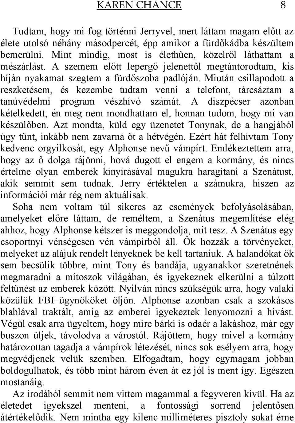Miután csillapodott a reszketésem, és kezembe tudtam venni a telefont, tárcsáztam a tanúvédelmi program vészhívó számát.