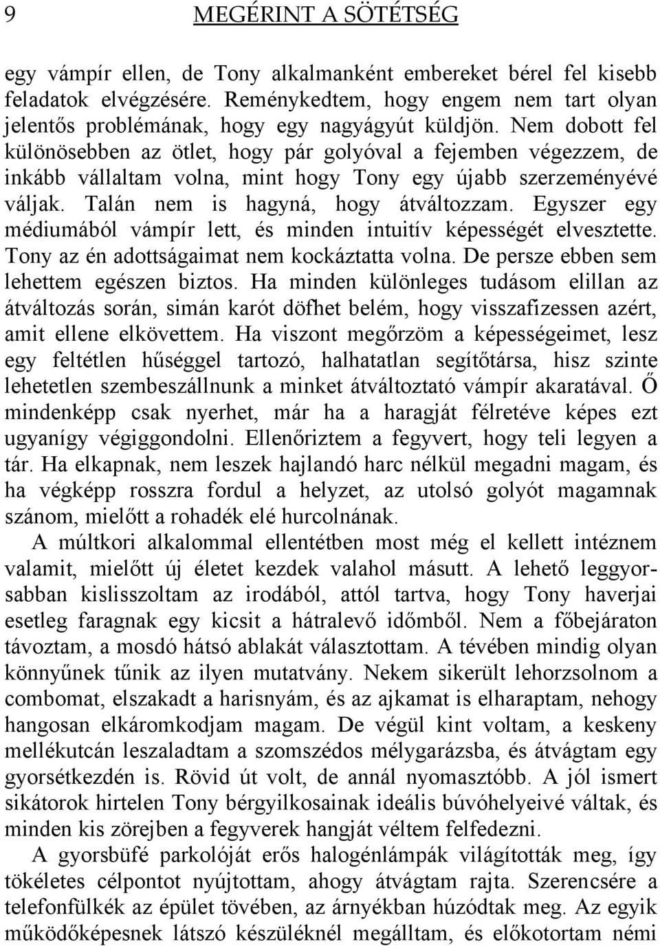 Egyszer egy médiumából vámpír lett, és minden intuitív képességét elvesztette. Tony az én adottságaimat nem kockáztatta volna. De persze ebben sem lehettem egészen biztos.