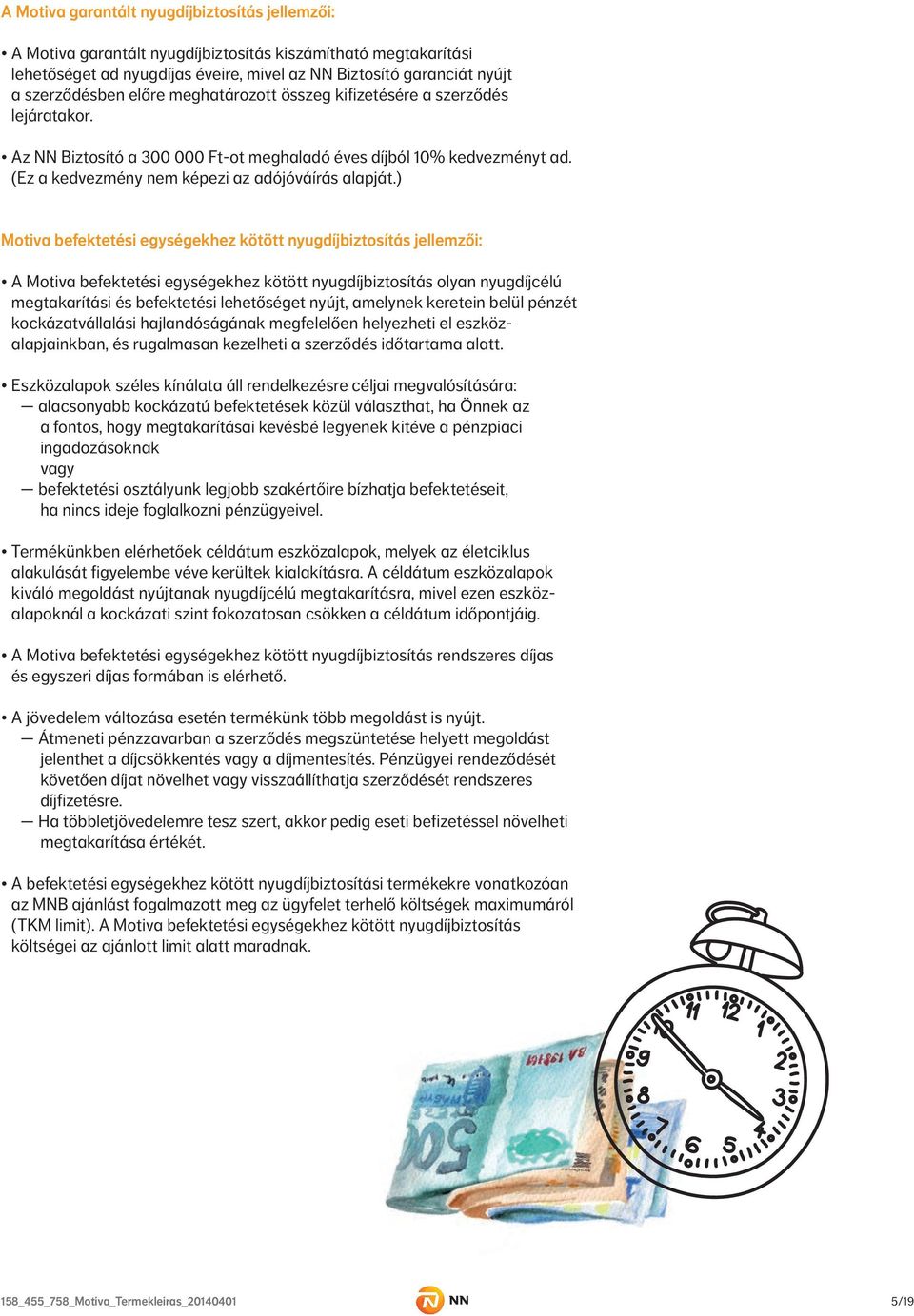 ) Motiva befektetési egységekhez kötött nyugdíjbiztosítás jellemzői: A Motiva befektetési egységekhez kötött nyugdíjbiztosítás olyan nyugdíjcélú megtakarítási és befektetési lehetőséget nyújt,