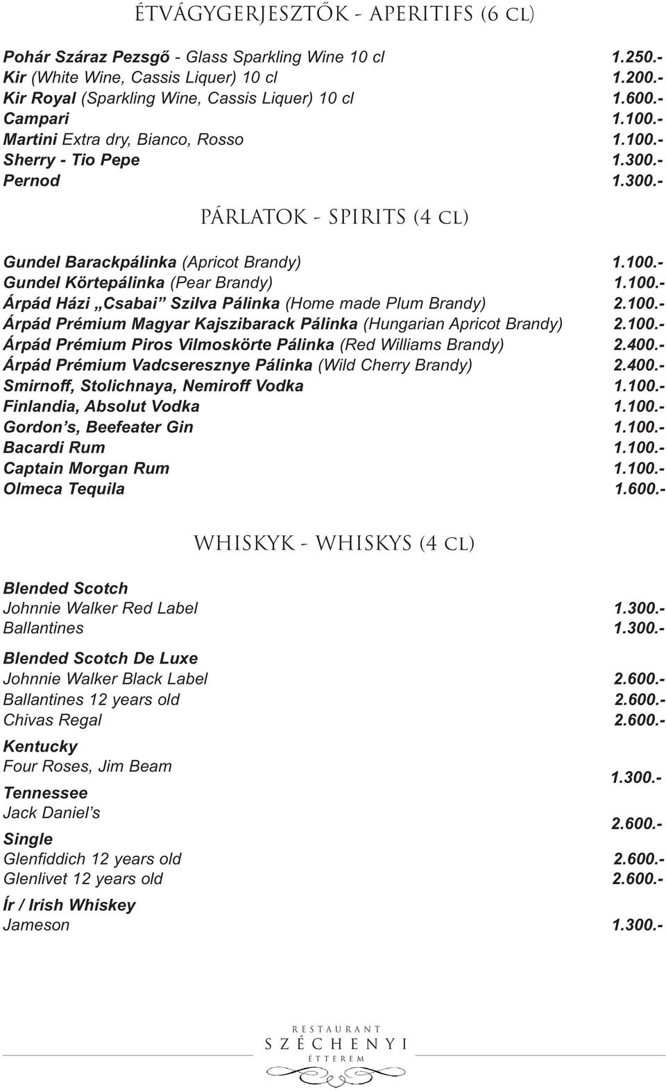 100.- Árpád Házi Csabai Szilva Pálinka (Home made Plum Brandy) 2.100.- Árpád Prémium Magyar Kajszibarack Pálinka (Hungarian Apricot Brandy) 2.100.- Árpád Prémium Piros Vilmoskörte Pálinka (Red Williams Brandy) 2.