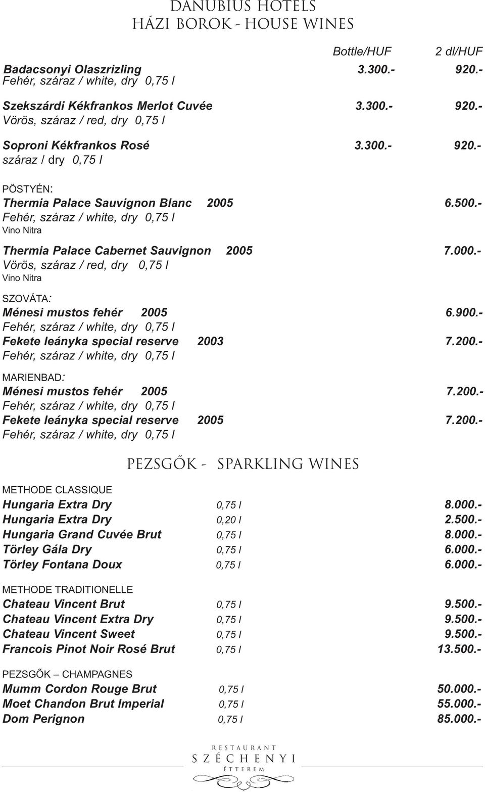 200.- Fekete leányka special reserve 2005 7.200.- PEZSGŐK - SPARKLING WINES METHODE CLASSIQUE Hungaria Extra Dry 0,75 l 8.000.- Hungaria Extra Dry 0,20 l 2.500.- Hungaria Grand Cuvée Brut 0,75 l 8.