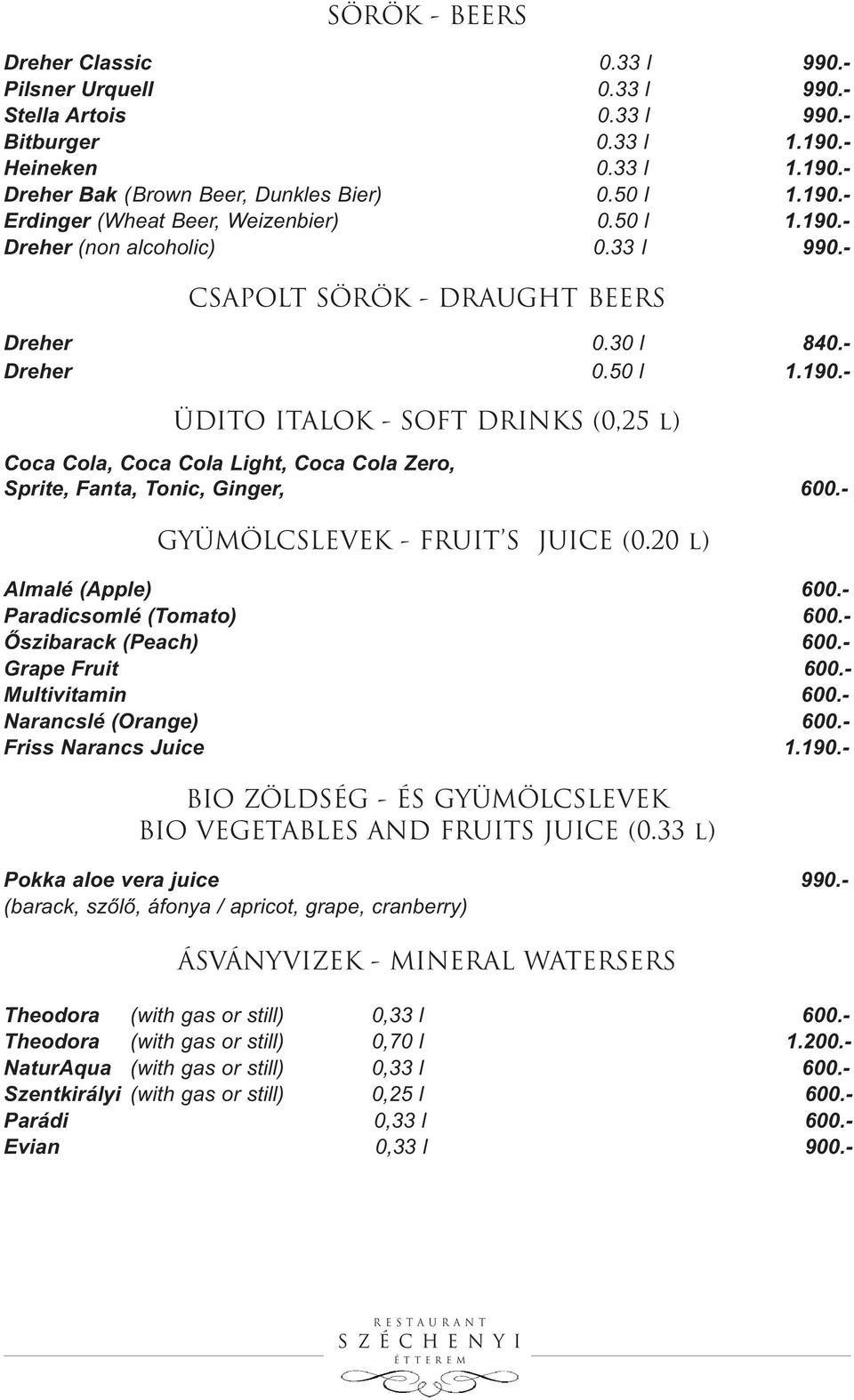 - GYÜMÖLCSLEVEK - FRUIT S JUICE (0.20 l) Almalé (Apple) 600.- Paradicsomlé (Tomato) 600.- Őszibarack (Peach) 600.- Grape Fruit 600.- Multivitamin 600.- Narancslé (Orange) 600.- Friss Narancs Juice 1.