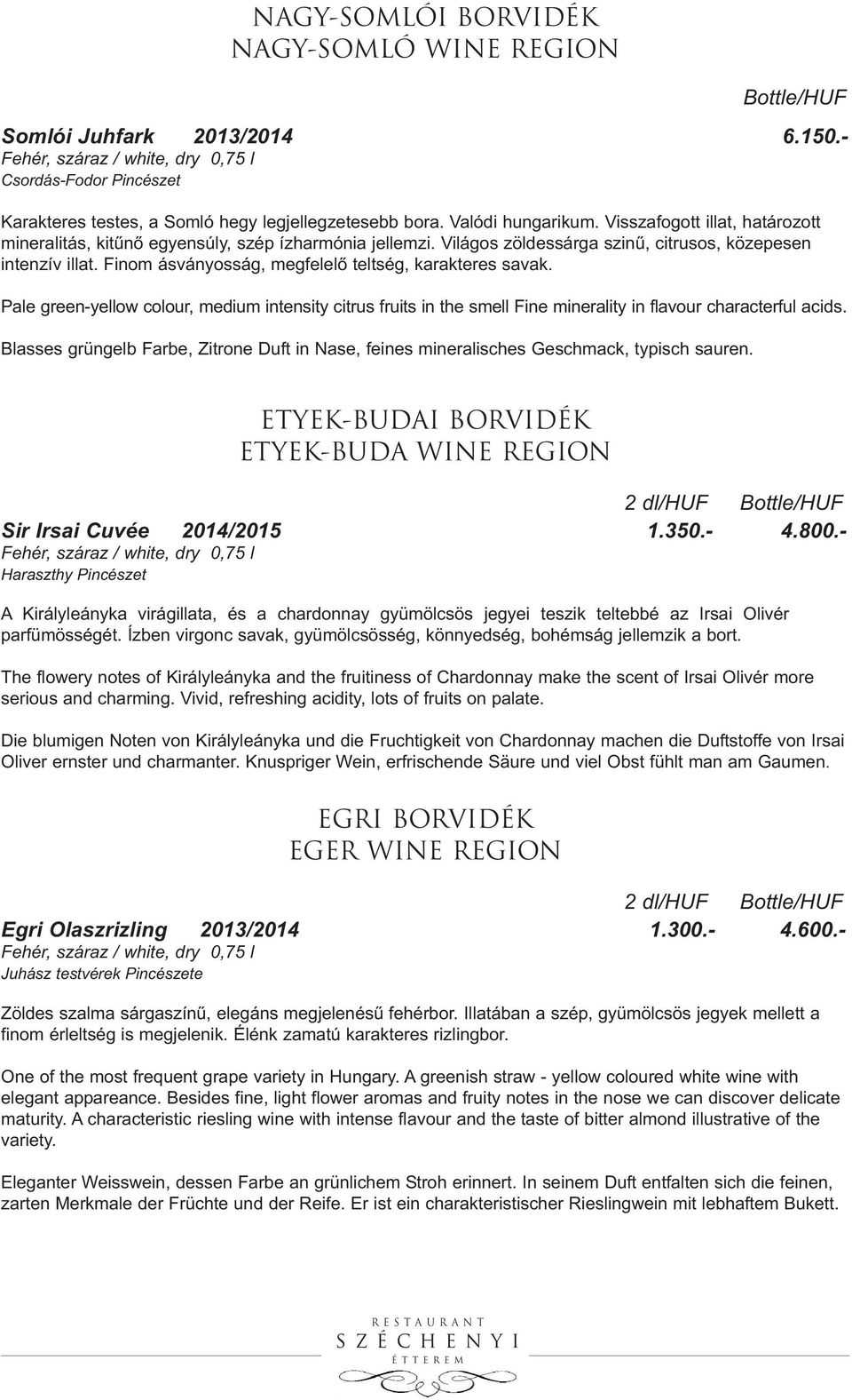 Finom ásványosság, megfelelő teltség, karakteres savak. Pale green-yellow colour, medium intensity citrus fruits in the smell Fine minerality in flavour characterful acids.