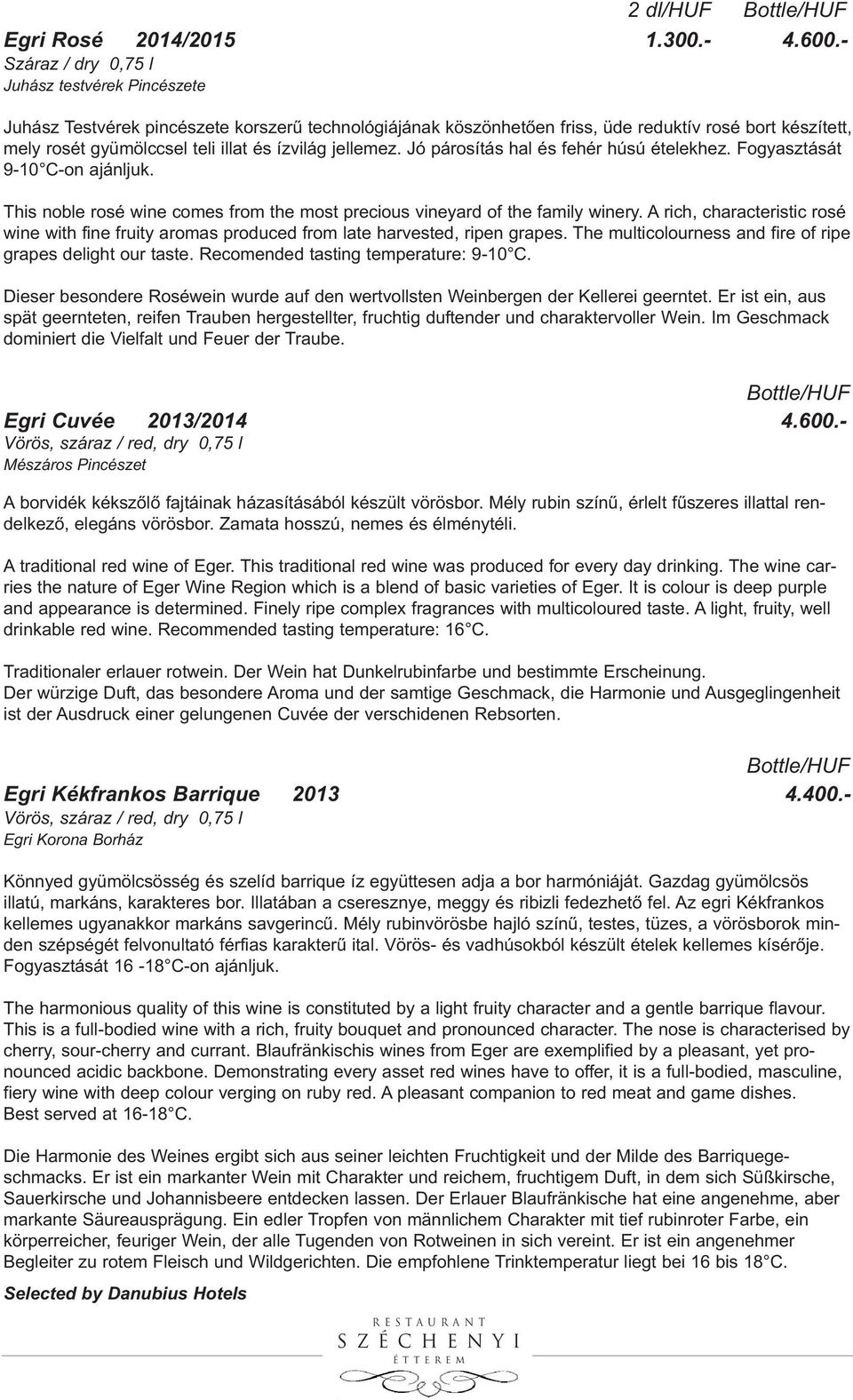 ízvilág jellemez. Jó párosítás hal és fehér húsú ételekhez. Fogyasztását 9-10 C-on ajánljuk. This noble rosé wine comes from the most precious vineyard of the family winery.