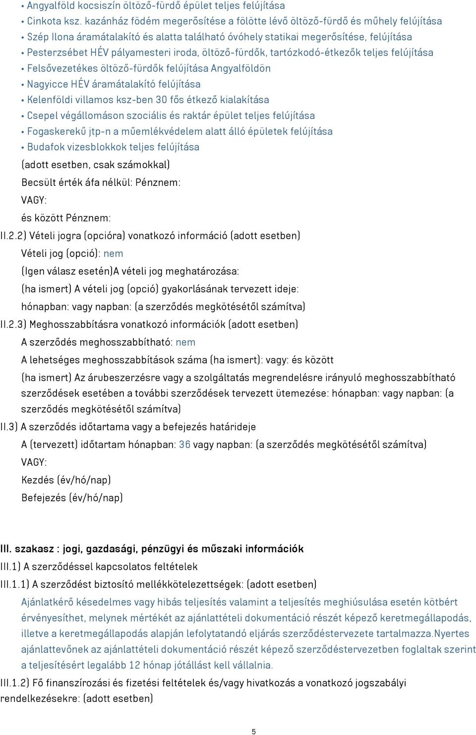 iroda, öltöző-fürdők, tartózkodó-étkezők teljes felújítása Felsővezetékes öltöző-fürdők felújítása Angyalföldön Nagyicce HÉV áramátalakító felújítása Kelenföldi villamos ksz-ben 30 fős étkező