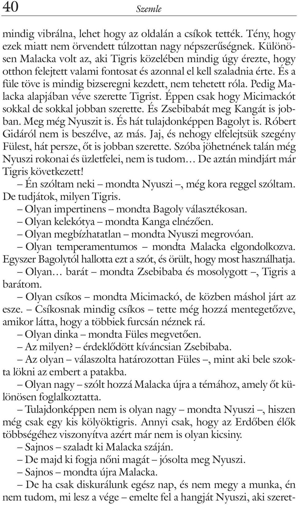 És a füle töve is mindig bizseregni kezdett, nem tehetett róla. Pedig Malacka alapjában véve szerette Tigrist. Éppen csak hogy Micimackót sokkal de sokkal jobban szerette.