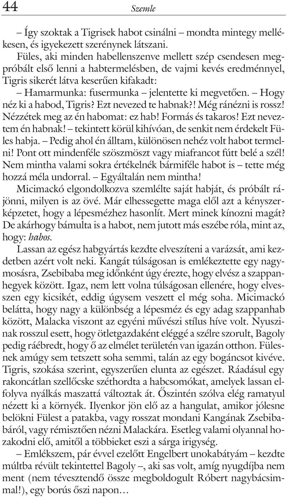 ki megvetõen. Hogy néz ki a habod, Tigris? Ezt nevezed te habnak?! Még ránézni is rossz! Nézzétek meg az én habomat: ez hab! Formás és takaros! Ezt neveztem én habnak!