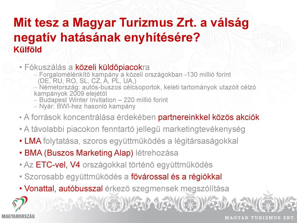 tartományok utazóit célzó kampányok 2009 elejétől Budapest Winter Invitation 220 millió forint Nyár: BWI-hez hasonló kampány A források koncentrálása érdekében partnereinkkel közös akciók A