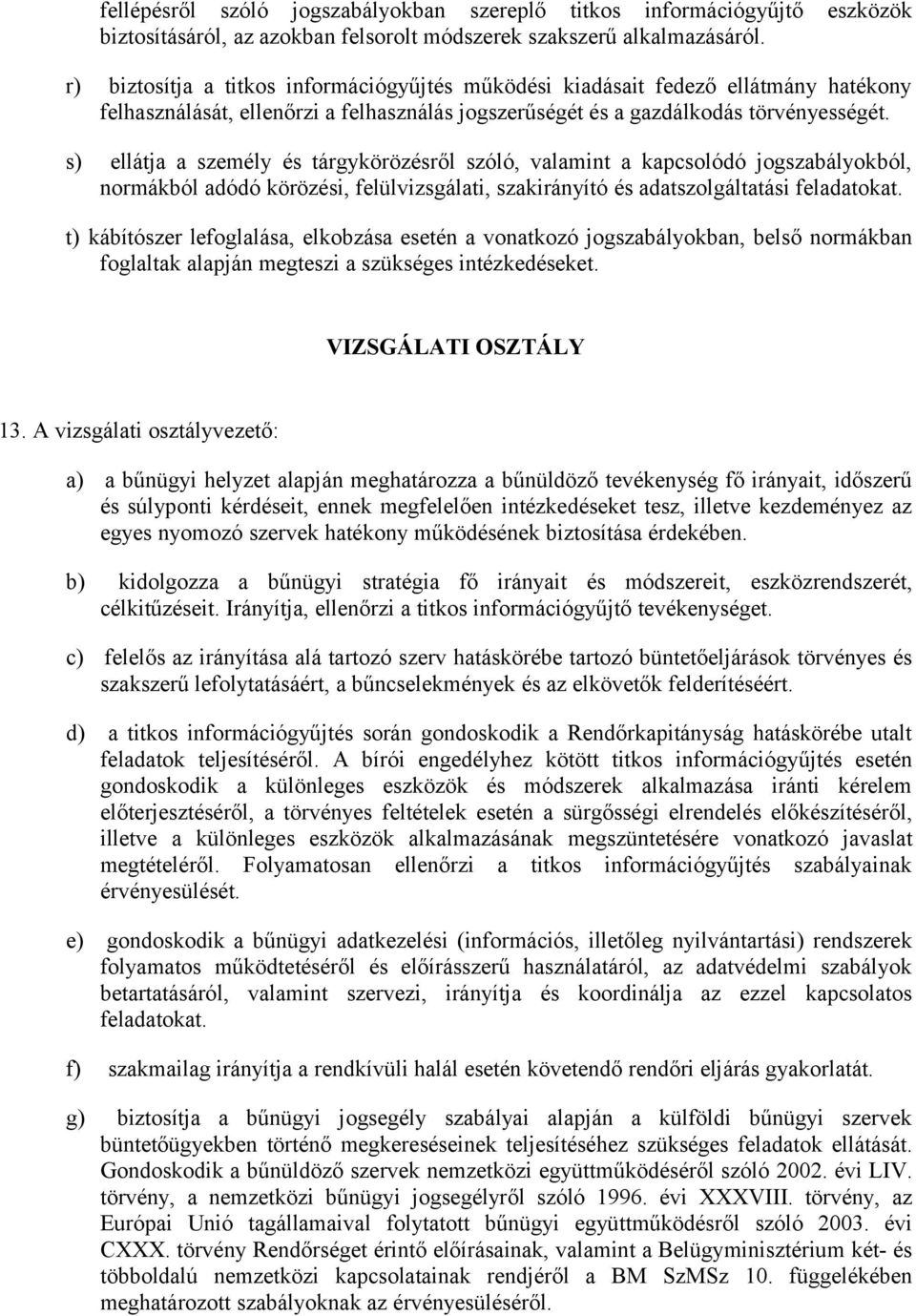 s) ellátja a személy és tárgykörözésről szóló, valamint a kapcsolódó jogszabályokból, normákból adódó körözési, felülvizsgálati, szakirányító és adatszolgáltatási feladatokat.