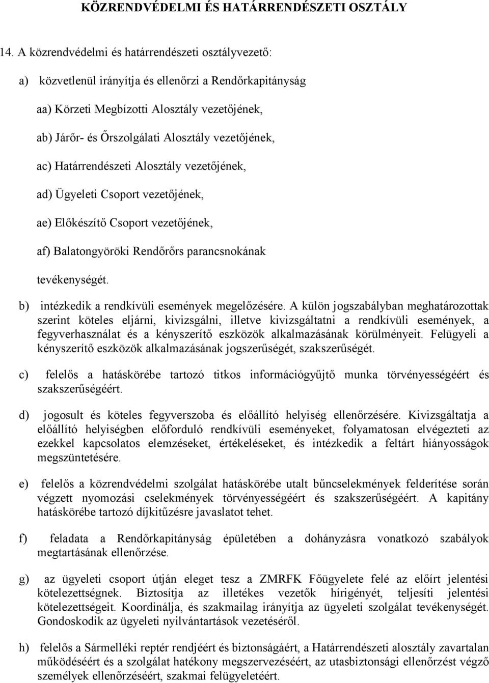 vezetőjének, ac) Határrendészeti Alosztály vezetőjének, ad) Ügyeleti Csoport vezetőjének, ae) Előkészítő Csoport vezetőjének, a Balatongyöröki Rendőrőrs parancsnokának tevékenységét.