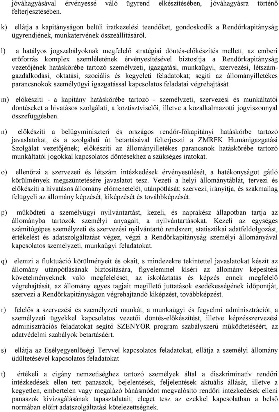 l) a hatályos jogszabályoknak megfelelő stratégiai döntés-előkészítés mellett, az emberi erőforrás komplex szemléletének érvényesítésével biztosítja a Rendőrkapitányság vezetőjének hatáskörébe