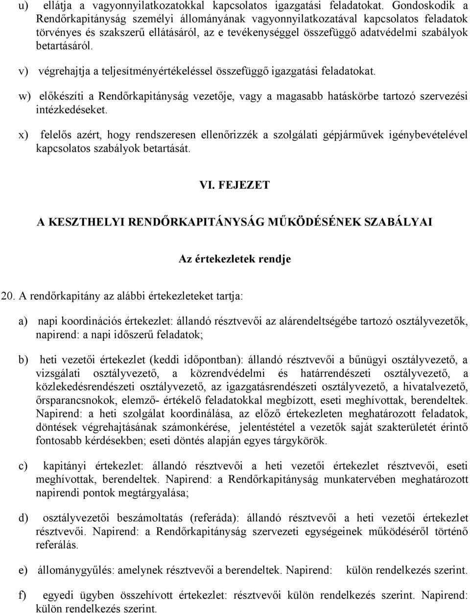 v) végrehajtja a teljesítményértékeléssel összefüggő igazgatási feladatokat. w) előkészíti a Rendőrkapitányság vezetője, vagy a magasabb hatáskörbe tartozó szervezési intézkedéseket.