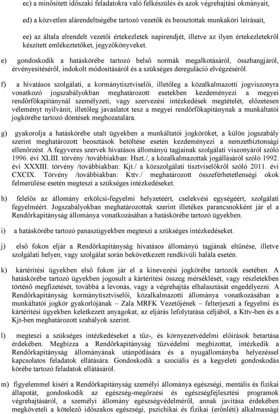 e) gondoskodik a hatáskörébe tartozó belső normák megalkotásáról, összhangjáról, érvényesítéséről, indokolt módosításáról és a szükséges dereguláció elvégzéséről.