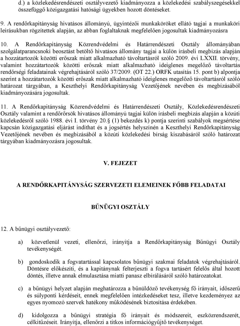 A Rendőrkapitányság Közrendvédelmi és Határrendészeti Osztály állományában szolgálatparancsnoki beosztást betöltő hivatásos állomány tagjai a külön írásbeli megbízás alapján a hozzátartozók közötti