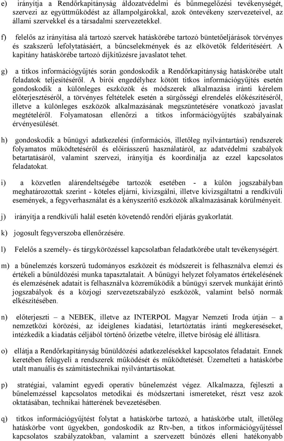 A kapitány hatáskörébe tartozó díjkitűzésre javaslatot tehet. g) a titkos információgyűjtés során gondoskodik a Rendőrkapitányság hatáskörébe utalt feladatok teljesítéséről.