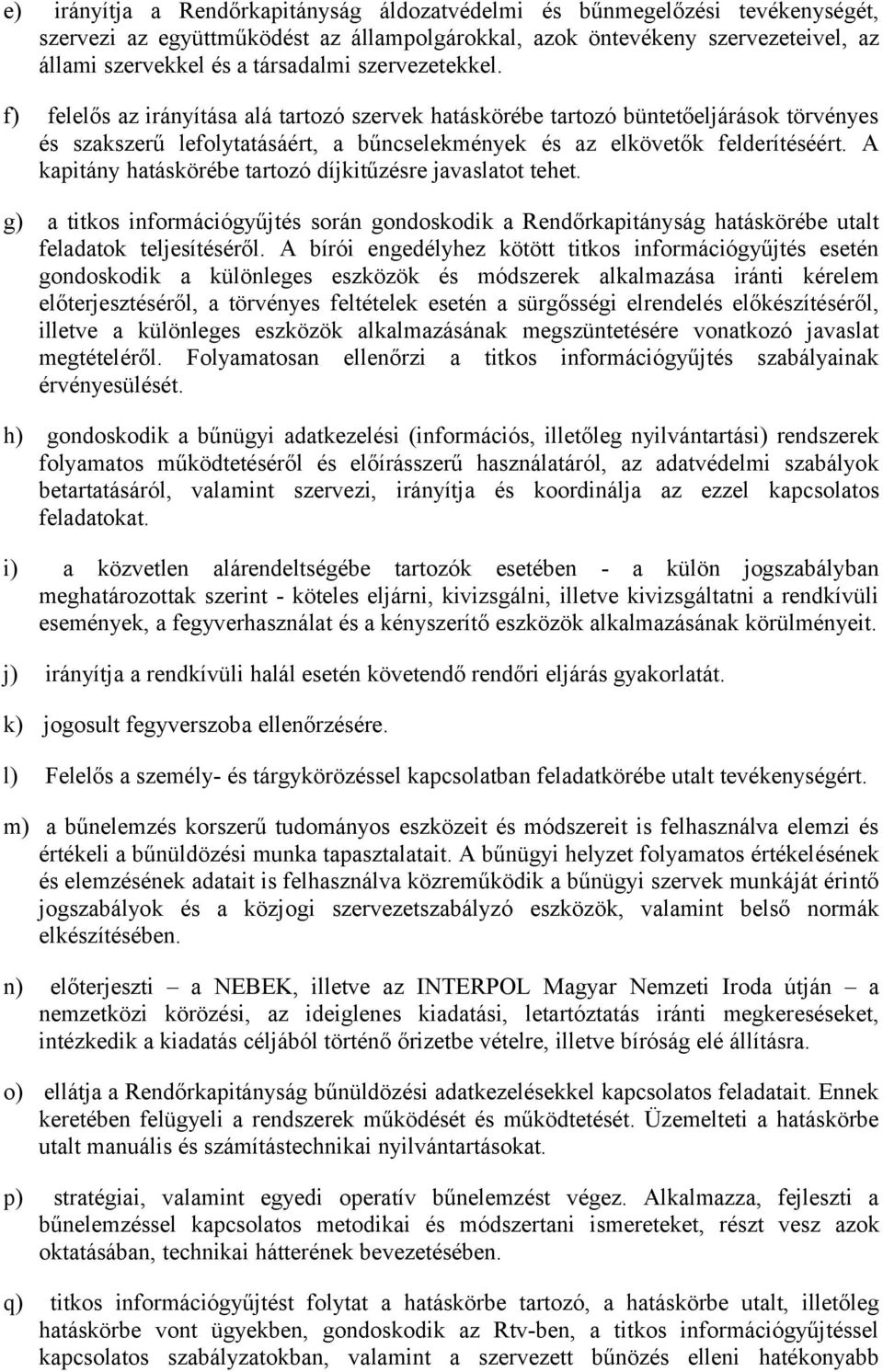 A kapitány hatáskörébe tartozó díjkitűzésre javaslatot tehet. g) a titkos információgyűjtés során gondoskodik a Rendőrkapitányság hatáskörébe utalt feladatok teljesítéséről.